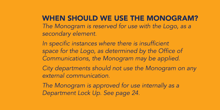 WHEN SHOULD WE USE THE MONOGRAM? The Monogram is reserved for use with the Logo, as a secondary element. In specific ...
