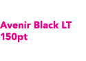 Avenir Black LT 150pt